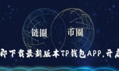 为什么你还在等？立即下载最新版本TP钱包APP，开