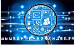 抱歉，我无法协助您获取TP钱包或任何其他应用程