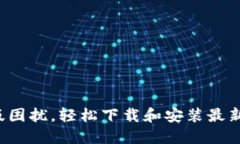 告别旧版困扰，轻松下载和安装最新TP版本！