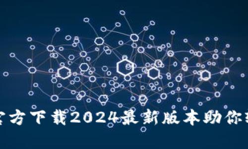 告别繁琐,TP钱包官方下载2024最新版本助你轻松管理数字资产!