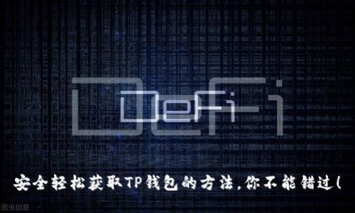 安全轻松获取TP钱包的方法,你不能错过!