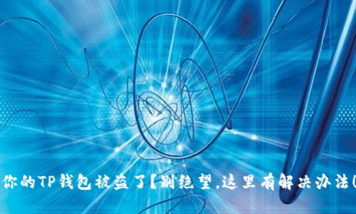 你的TP钱包被盗了?别绝望,这里有解决办法!
