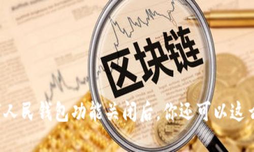 数字人民钱包功能关闭后,你还可以这么做!