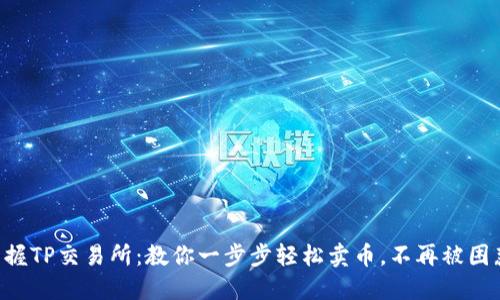 掌握TP交易所:教你一步步轻松卖币,不再被困惑!