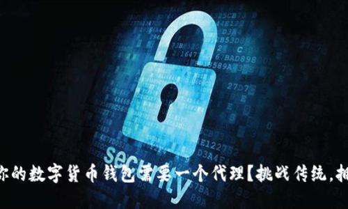 为什么你的数字货币钱包需要一个代理?挑战传统,拥抱未来!