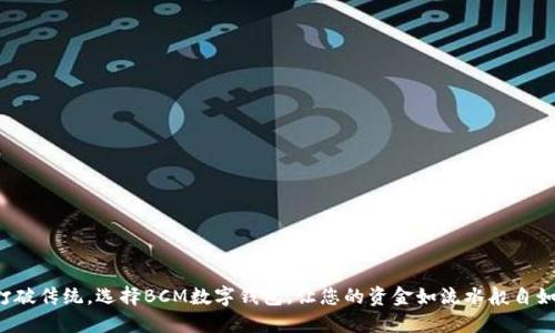 打破传统,选择BCM数字钱包,让您的资金如流水般自如!