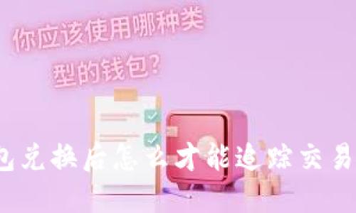 TP钱包兑换后怎么才能追踪交易信息?