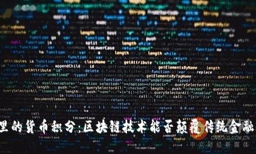 钱包里的货币积分:区块链技术能否颠覆传统金融体系?