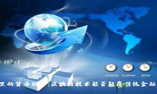 钱包里的货币积分:区块链技术能否颠覆传统金融体系?