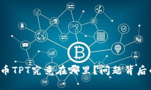 TP钱包的代币TPT究竟在哪里?问题背后的真相揭秘!