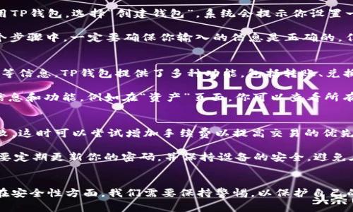 下载和安装TP钱包的步骤相对简单，不过在这个过程中我们需要注意一些关键事项，以确保能够顺利地使用这一工具，保障我们的数字资产。下面，我将详细介绍如何下载和安装TP钱包，包含安全性注意事项和使用技巧。

第一步：下载TP钱包
首先，我们需要在下载TP钱包之前，确认一下它的官方渠道。TP钱包的官方渠道通常包括官方网站和各大应用商店，如Apple App Store和Google Play Store。在这些平台上下载，可以有效防止安装到带有恶意软件的版本。

对于iOS用户，可以直接在App Store中搜索“TP Wallet”，找到官方版本后点击下载。对于Android用户，可以在Google Play Store中进行搜索，或访问TP钱包的官方网站，找到安卓版本的下载链接。

第二步：安装TP钱包
下载完成后，接下来的步骤就是进行安装。对于iOS用户，点击下载的应用图标，按照提示进行安装。对于Android用户，可能需要在设置中允许安装来源不明的应用。如果你从官方网站下载APK文件，可以在设置中找到“安全”选项，将“未知来源”打开。

安装完成后，打开TP钱包应用，会出现欢迎界面和相关权限请求。这里需要注意，TP钱包可能会请求访问你的存储空间、网络等权限，允许这些权限是为了确保钱包能够正常运行和提供所需的服务。

第三步：创建或导入钱包
现在，我们来到了钱包的核心部分。你可以选择创建一个新的钱包或者导入已有的钱包。如果是第一次使用TP钱包，选择“创建钱包”。系统会提示你设置一个强密码并备份助记词，助记词是你恢复钱包的唯一途径，一定要妥善保管，切勿轻易分享给他人。

如果你已经有一个钱包想要导入，只需选择“导入钱包”，然后按照提示输入你的助记词或私钥即可。在这个步骤中，一定要确保你输入的信息是正确的，任何失误都可能导致你无法访问你的数字资产。

第四步：了解界面和功能设置
成功创建或导入钱包后，你将进入TP钱包的主界面。在这里你可以看到你的数字资产、交易记录、市场行情等信息。TP钱包提供了多种功能，包括转账、兑换、资产管理等。对于新用户，建议先花一些时间熟悉各个功能。

在主界面的底部，会有几个选项卡，如“首页”、“资产”、“交易”、“设置”等。每个选项卡都能为你提供不同的信息和功能，例如在“资产”页面，你可以查看所有的数字货币及其余额；在“交易”页面，可以查看你过去的交易记录。

第五步：常见问题和解决方案
在使用TP钱包的过程中，可能会遇到一些常见的问题。比如，有用户在转账时会遇到网络拥堵导致交易失败，这时可以尝试增加手续费以提高交易的优先级。对于一些新手来说，可能对交易手续费感到困惑，建议在进行每笔交易前先了解一下当前的网络状态。

另外，钱包安全性是一项重要的问题。在使用TP钱包时，建议开启双重认证，以提供更强的安全保障。同时，要定期更新你的密码，并保持设备的安全，避免在公共网络环境中进行重要交易。

总结
下载和安装TP钱包并不复杂，关键在于选择正确的下载渠道、妥善保管助记词以及熟悉钱包的各种功能。在安全性方面，我们需要保持警惕，以保护自己的数字资产不受侵害。希望以上介绍能够帮助你顺利使用TP钱包，让你的数字资产管理更加高效和安全。