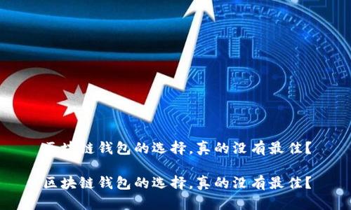 区块链钱包的选择,真的没有最佳?
区块链钱包的选择,真的没有最佳?