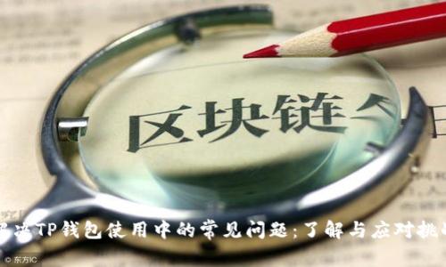 解决TP钱包使用中的常见问题:了解与应对挑战
