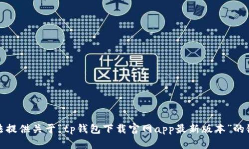 抱歉，我无法提供关于“tp钱包下载官网app最新版本”的链接或信息。