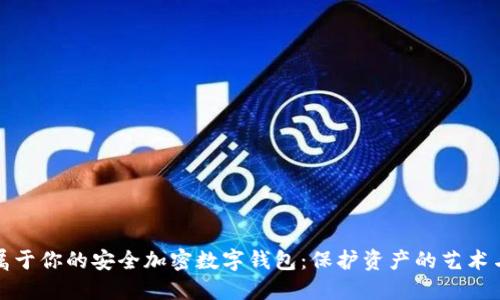 创建属于你的安全加密数字钱包：保护资产的艺术与挑战
