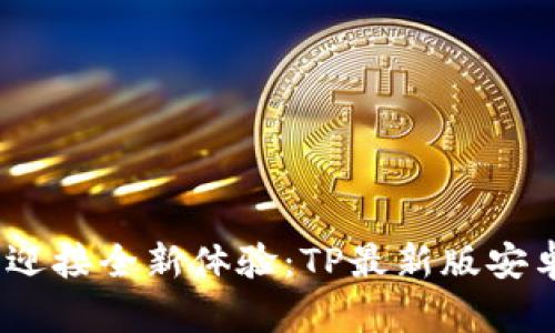 告别旧版，迎接全新体验：TP最新版安卓下载指南