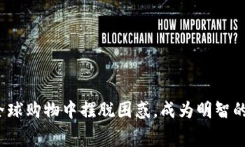 如何在全球购物中摆脱困惑，成为明智的消费者？