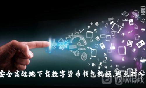 如何安全高效地下载数字货币钱包视频,避免掉入陷阱?