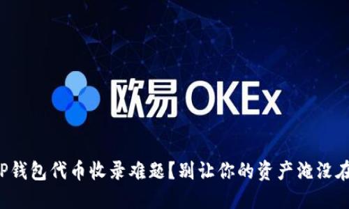 如何迅速解决TP钱包代币收录难题?别让你的资产淹没在无尽的选择中!