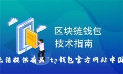 抱歉，我无法提供有关“tp钱包官方网站中国”的