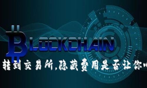 从TP钱包转到交易所，隐藏费用是否让你心动不已？