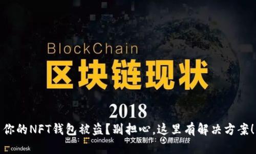 你的NFT钱包被盗？别担心，这里有解决方案！