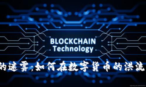 挑战 TPT币交易的迷雾：如何在数字货币的洪流中找到生存之道？