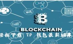 告别混沌，轻松下载 TP 钱包最新版本的终极指南