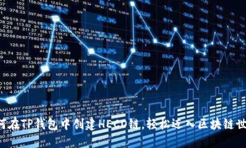 如何在TP钱包中创建HECO链，轻松迈入区块链世界！