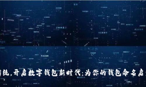 打破传统，开启数字钱包新时代：为你的钱包命名启发之旅
