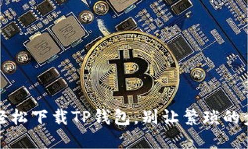 一步步教你：华为手机如何轻松下载TP钱包，别让繁琐的步骤阻碍你的数字资产之路！