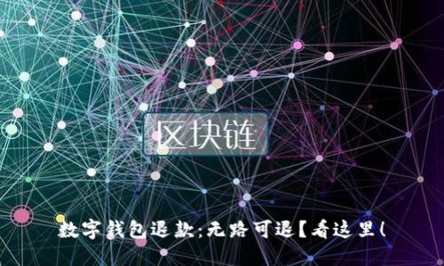 数字钱包退款:无路可退?看这里!