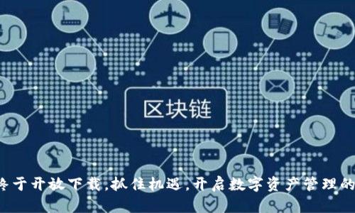 TP钱包终于开放下载，抓住机遇，开启数字资产管理的新篇章！