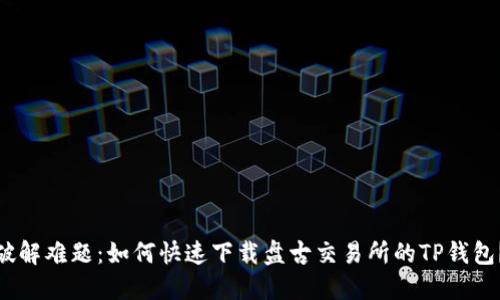 破解难题：如何快速下载盘古交易所的TP钱包？