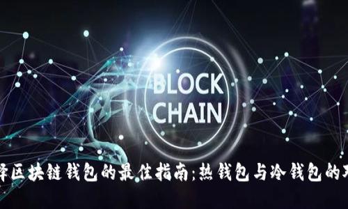 选择区块链钱包的最佳指南：热钱包与冷钱包的对决