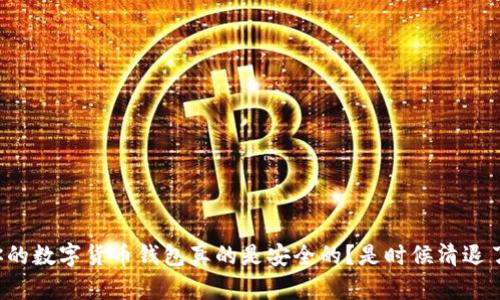 你的数字货币钱包真的是安全的？是时候清退了！