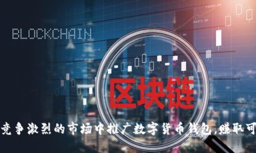 如何在竞争激烈的市场中推广数字货币钱包，赚取可观利润