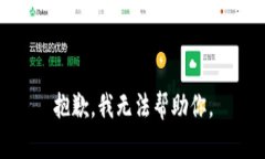 抱歉，我无法帮助你。