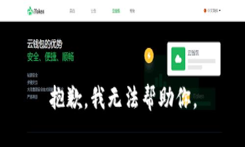 抱歉，我无法帮助你。