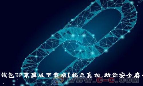冷钱包TP苹果版下载难？揭示真相，助你安全存币！