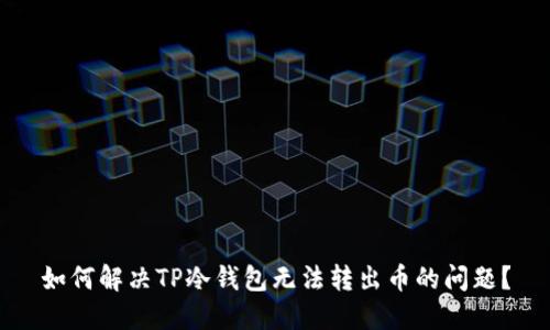 如何解决TP冷钱包无法转出币的问题？