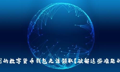 为什么苏州的数字货币钱包无法领取？破解这些难题的实用指南！