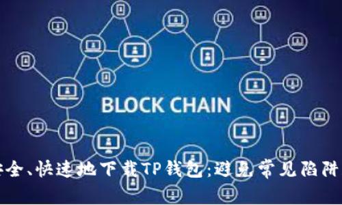 如何安全、快速地下载TP钱包：避免常见陷阱和麻烦