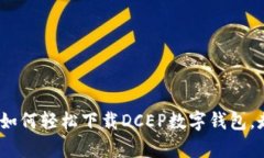 一步步指南：如何轻松下载DCEP数字钱包，走在时