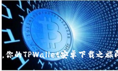 挑战极限，你的TPWallet安卓下载之旅即将开启！