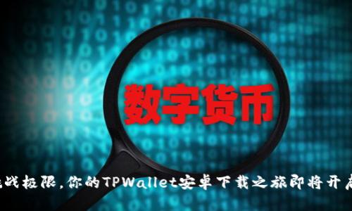 挑战极限，你的TPWallet安卓下载之旅即将开启！