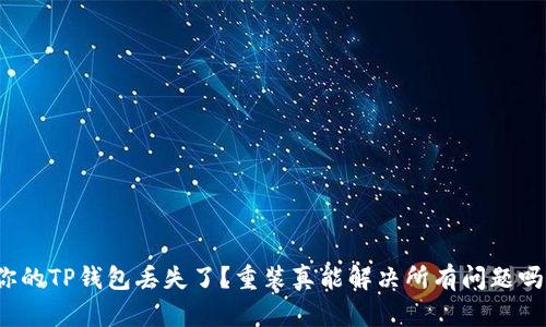 你的TP钱包丢失了？重装真能解决所有问题吗？