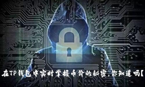 在TP钱包中实时掌握币价的秘密,你知道吗?