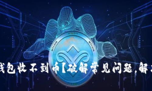 为什么你的TP钱包收不到币?破解常见问题,解决你的交易困扰