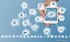 想要轻松使用TP钱包电脑版？这一步骤让你避免误